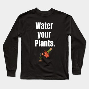 Water your plants. Long Sleeve T-Shirt